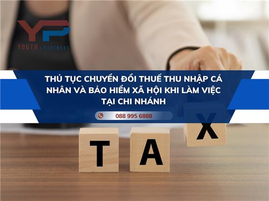THỦ TỤC CHUYỂN ĐỔI THUẾ THU NHẬP CÁ NHÂN VÀ BẢO HIỂM XÃ HỘI KHI LÀM VIỆC TẠI CHI NHÁNH